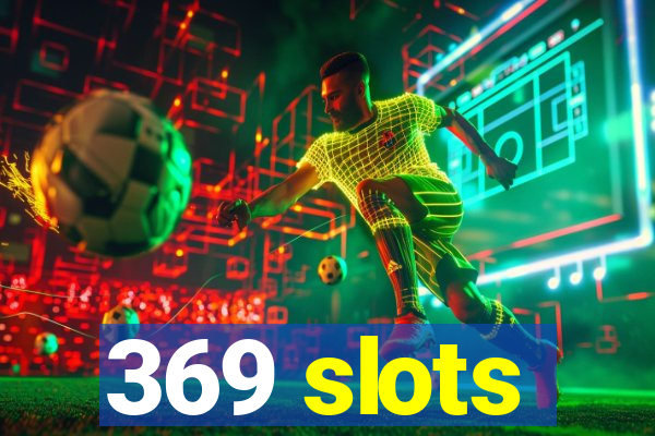 369 slots